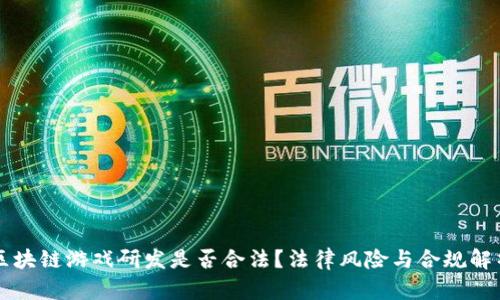 区块链游戏研发是否合法？法律风险与合规解析