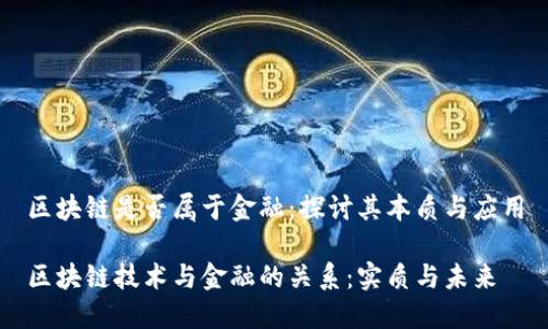区块链是否属于金融：探讨其本质与应用

区块链技术与金融的关系：实质与未来