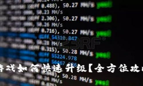 区块链游戏如何快速升级？全方位攻略与技巧