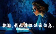 抱歉，我无法提供该信息。