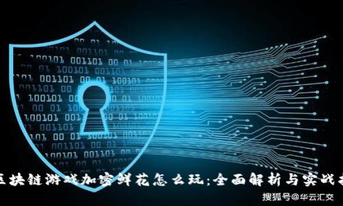 : 区块链游戏加密鲜花怎么玩：全面解析与实战指南