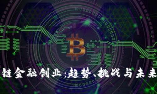 区块链金融创业：趋势、挑战与未来发展