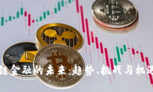 区块链金融的未来：趋势、挑战与机遇分析