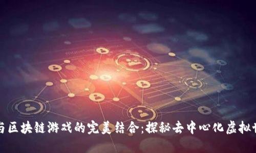 加密元素与区块链游戏的完美结合：探秘去中心化虚拟世界的未来