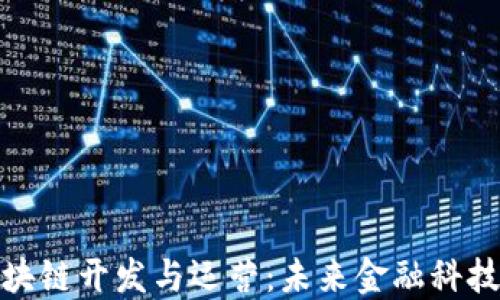 
金融区块链开发与运营：未来金融科技的蓝图