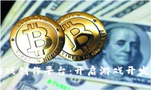 区块链游戏创作平台：开启游戏开发的新纪元