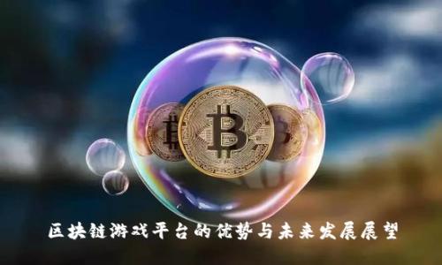 区块链游戏平台的优势与未来发展展望