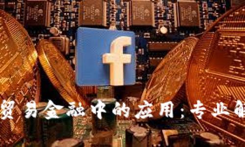 区块链技术在贸易金融中的应用：专业解析与前景展望