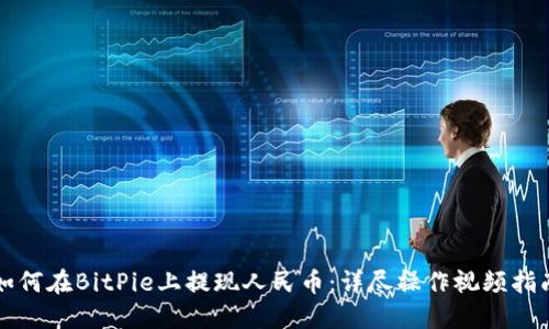 如何在BitPie上提现人民币：详尽操作视频指南