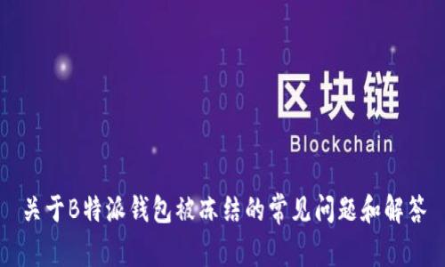 关于B特派钱包被冻结的常见问题和解答