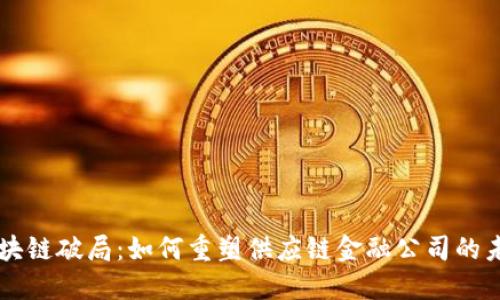 区块链破局：如何重塑供应链金融公司的未来
