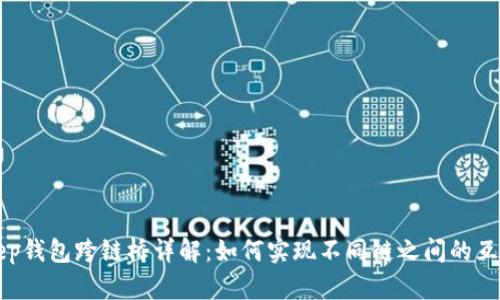 BitKeep钱包跨链桥详解：如何实现不同链之间的互操作性