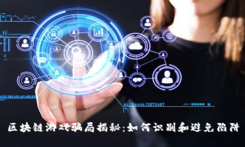 区块链游戏骗局揭秘：如何识别和避免陷阱