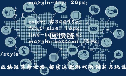 style
    h3 {
        color: #2c3e50;
        font-size: 24px;
        margin-top: 20px;
    }
    p {
        color: #34495e;
        font-size: 16px;
        line-height: 1.6;
        margin-bottom: 15px;
    }
/style

区块链革命之路：解密这款游戏的创新与玩法