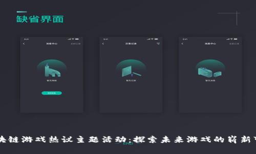 区块链游戏热议主题活动：探索未来游戏的崭新可能