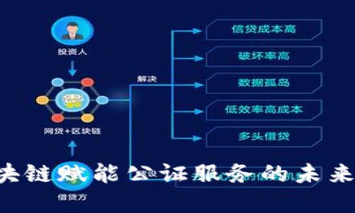 金融债权区块链赋能公证服务的未来：探讨与展望