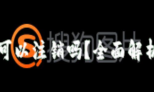比特派钱包可以注销吗？全面解析及注销流程