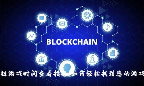 区块链游戏时间查看指南：如何轻松找到您的游戏时长