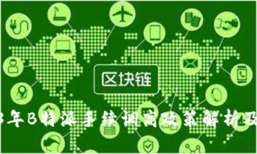 2023年B特派手续调高政策解析及影响