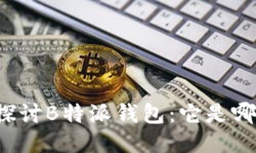 深入探讨B特派钱包：它是哪里的？
