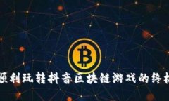 如何顺利玩转抖音区块链游戏的终极指南