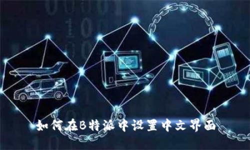 如何在B特派中设置中文界面