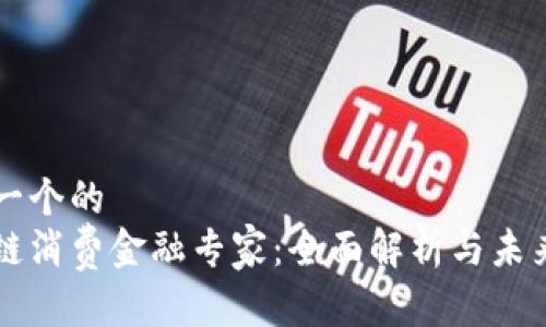 思考一个的  
区块链消费金融专家：全面解析与未来展望