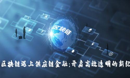 当区块链遇上供应链金融：开启高效透明的新纪元
