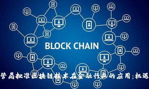 金融监管局批准区块链技术在金融行业的应用：机遇与挑战