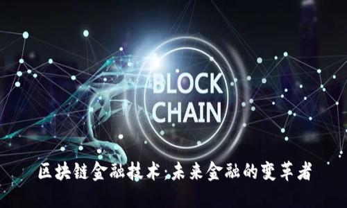 区块链金融技术：未来金融的变革者