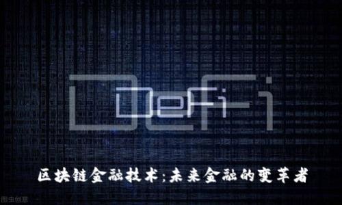 区块链金融技术：未来金融的变革者