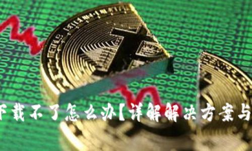   比特派下载不了怎么办？详解解决方案与常见问题 