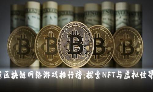 2023年最新区块链网络游戏排行榜：探索NFT与虚拟世界的无限可能