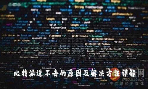 比特派进不去的原因及解决方法详解
