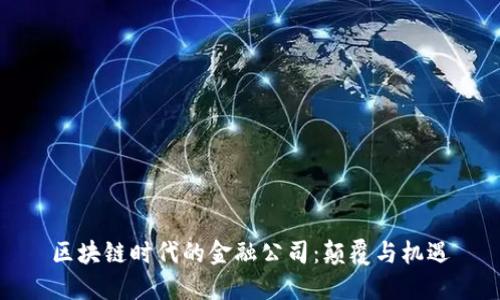 区块链时代的金融公司：颠覆与机遇