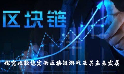 探究比较稳定的区块链游戏及其未来发展
