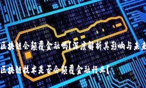 区块链会颠覆金融吗？深度解析其影响与未来

区块链技术是否会颠覆金融行业？