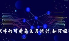 区块链游戏中的可爱角色与设计：如何吸引玩家