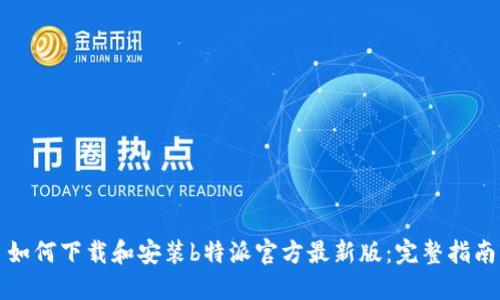 如何下载和安装b特派官方最新版：完整指南