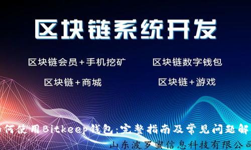 如何使用Bitkeep钱包：完整指南及常见问题解答