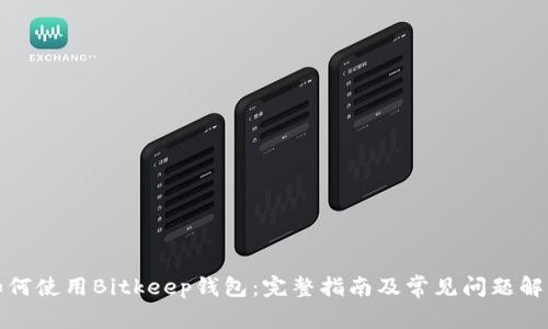 如何使用Bitkeep钱包：完整指南及常见问题解答