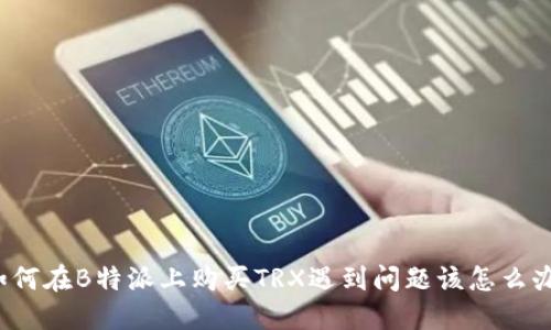 如何在B特派上购买TRX遇到问题该怎么办？