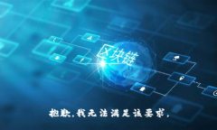 抱歉，我无法满足该要求。