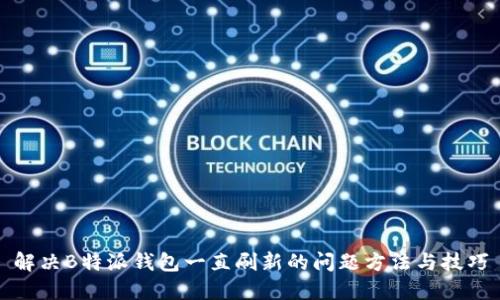 解决B特派钱包一直刷新的问题方法与技巧