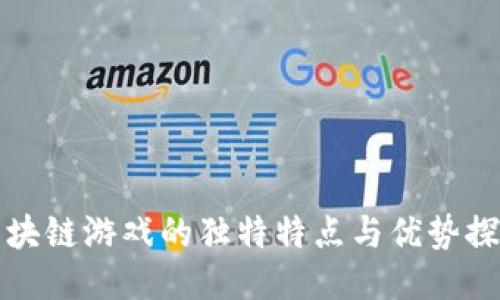 区块链游戏的独特特点与优势探讨