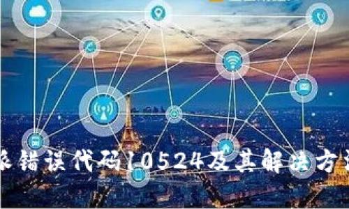 比特派错误代码10524及其解决方法详解