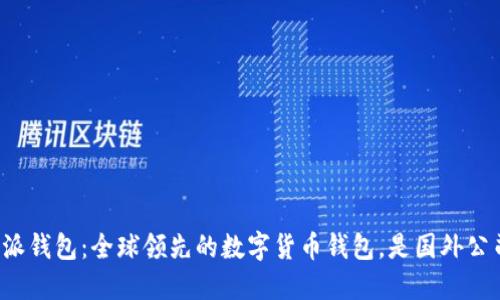 比特派钱包：全球领先的数字货币钱包，是国外公司吗？