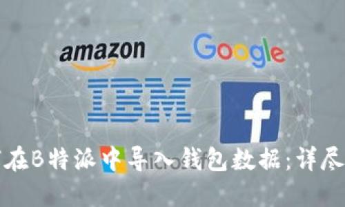 如何在B特派中导入钱包数据：详尽指南