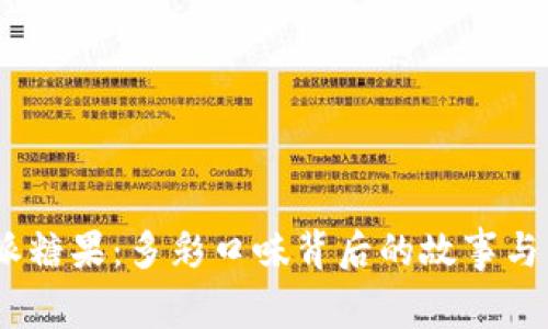 探秘b特派糖果：多彩口味背后的故事与品牌理念