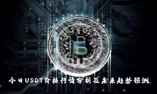 今日USDT价格行情分析及未来趋势预测
